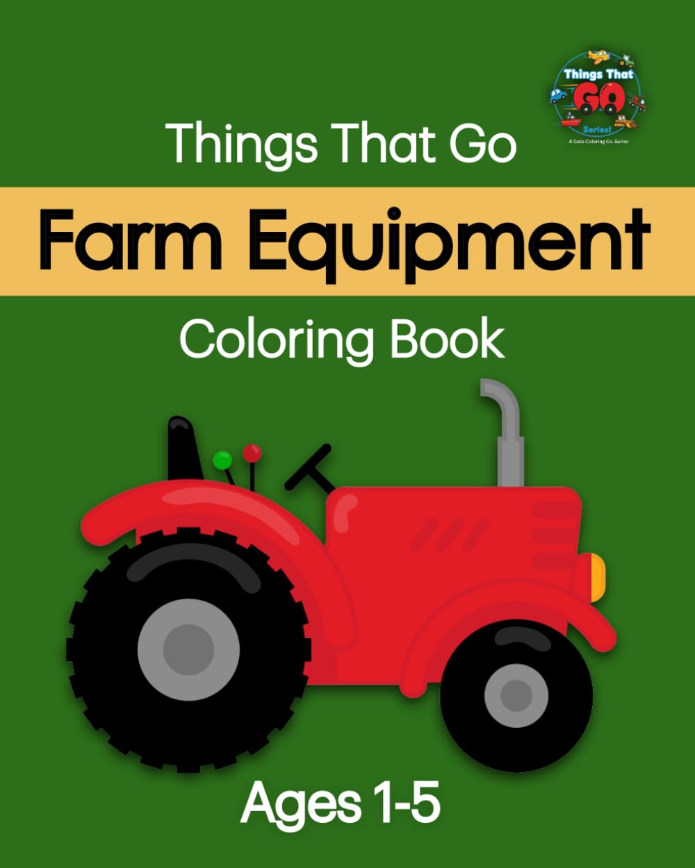 Farm Equipment: Things That Go Coloring Book: A Simple Vehicles Coloring Book for Toddlers Ages 1–5 Featuring Tractors, Combines, Wagons, and More