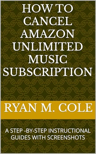 HOW TO CANCEL AMAZON UNLIMITED MUSIC SUBSCRIPTION : A STEP -BY-STEP INSTRUCTIONAL GUIDES WITH SCREENSHOTS (Easy Amazon Guides Book 2) (English Edition)