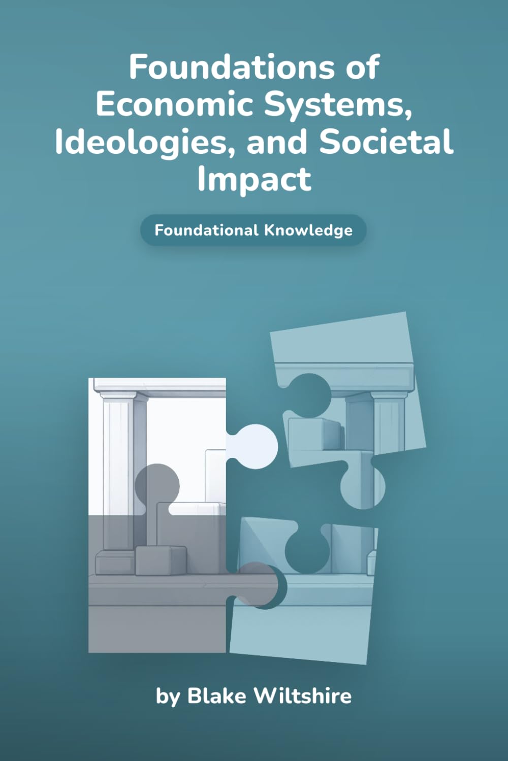 Foundations of Economic Systems, Ideologies, and Societal Impact (Navigating the World of Economics, Finance, and Markets)