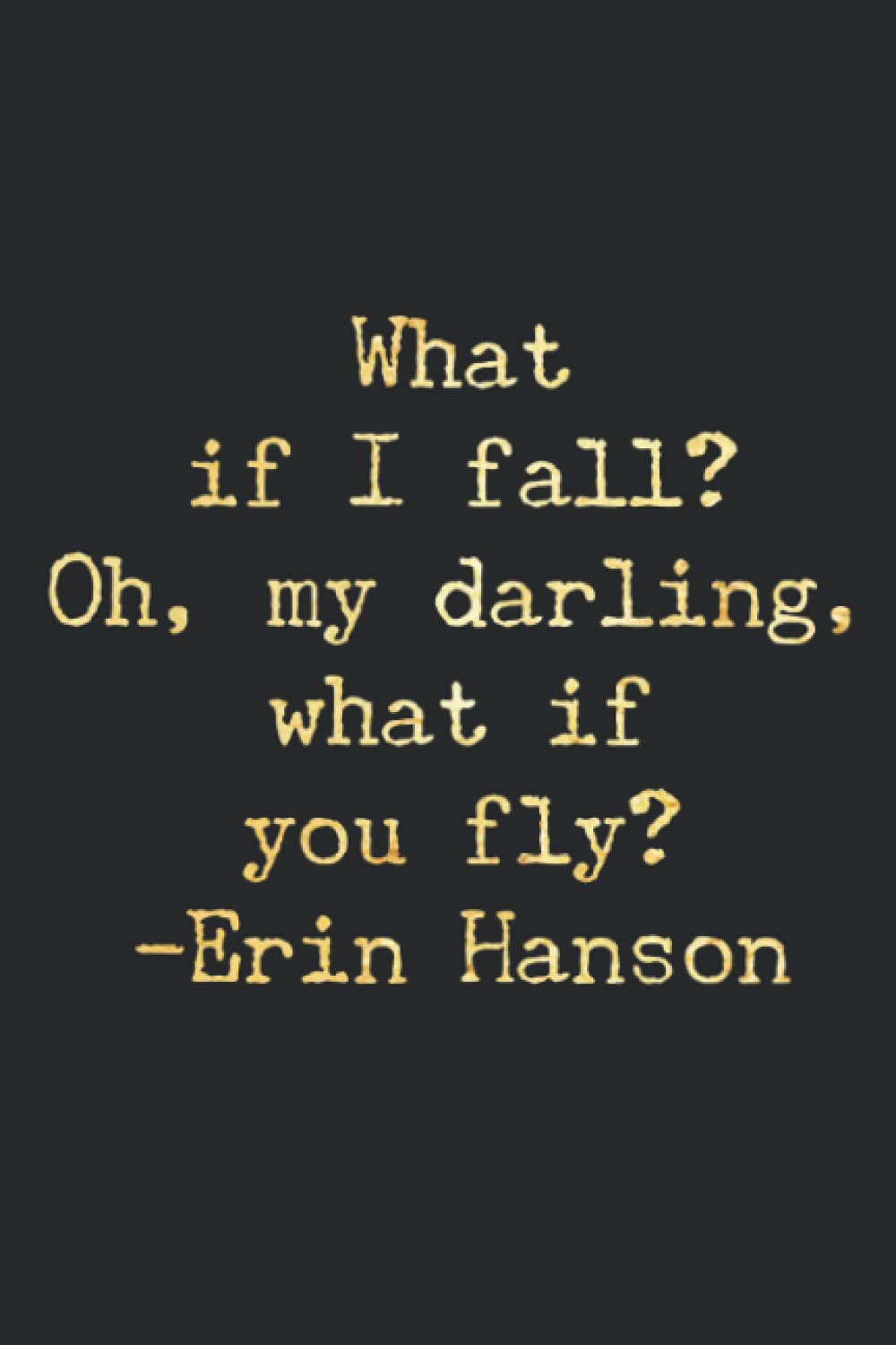 What if I fall Oh, my darling, what if you fly Erin Hanson Quote.: Notebook,Journal 6 x 9 Lined Blank Pages