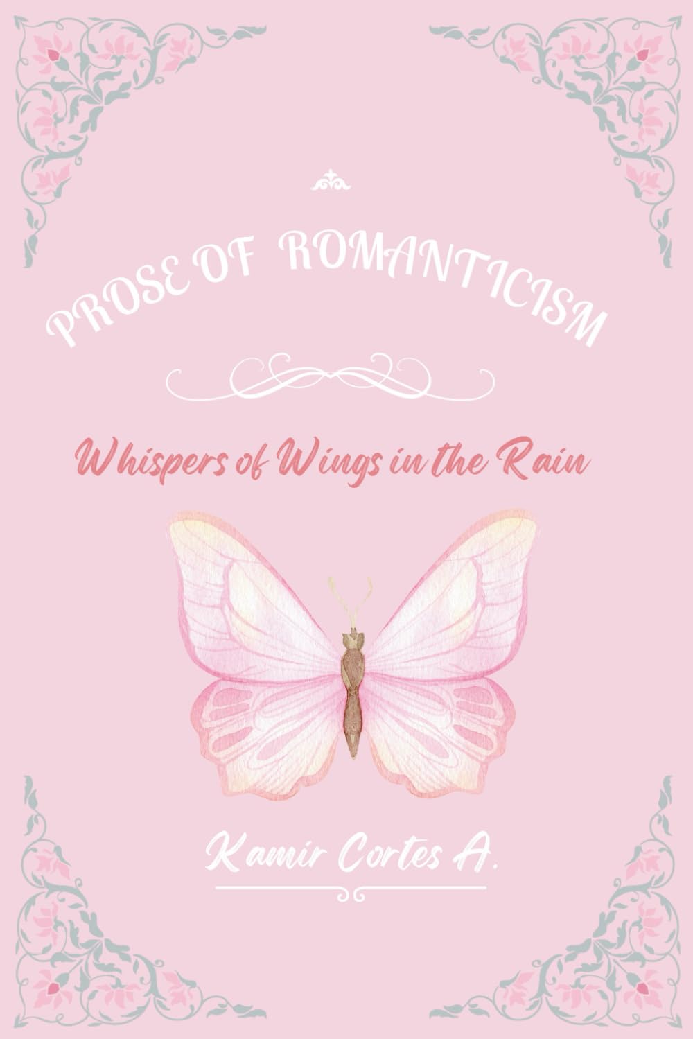 PROSE OF ROMANTICISM: Whispers of Wings in the Rain: you transform into love and passion (First Edition in English) (Romantic Prose)