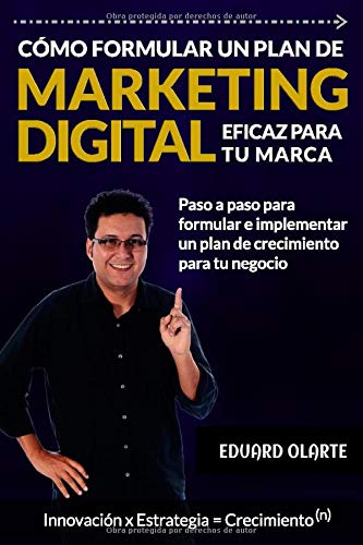 Cómo formular un plan de marketing digital eficaz para tu marca: Paso a paso para formular e implementar un plan de crecimiento para tu negocio (Spanish Edition)