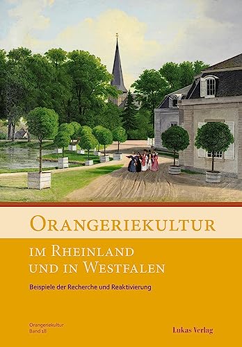 Orangeriekultur im Rheinland und in Westfalen: Beispiele der Recherche und Reaktivierung (Schriftenreihe des Arbeitskreises Orangerien in Deutschland e.V. 18) (German Edition)