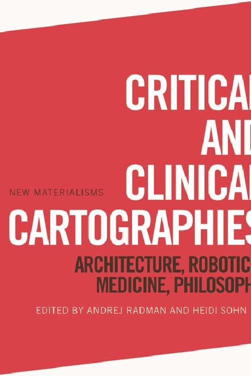 Critical and Clinical Cartographies: Architecture, Robotics, Medicine, Philosophy (New Materialisms)