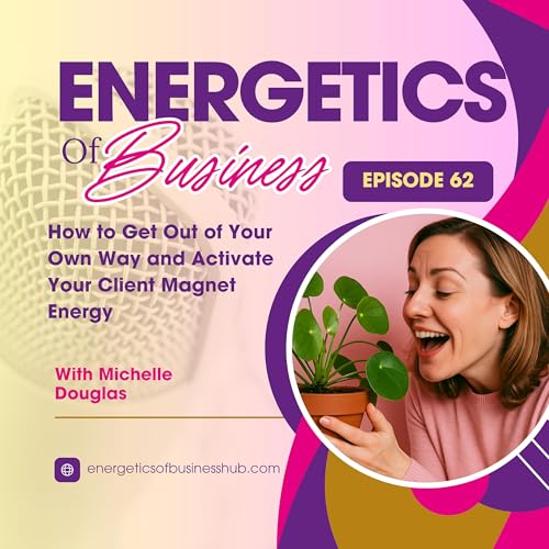 How to Get Out of Your Own Way and Activate Your Client Magnet Energy