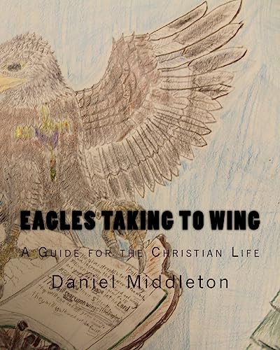Eagles Taking to WIng: (A Book to Focus the Christian Walk or to Begin It)