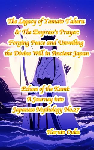 The Legacy of Yamato Takeru & The Empress's Prayer:Forging Peace ...