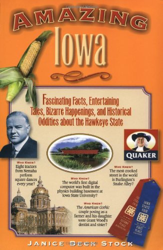 Amazing Iowa: Fascinating Facts, Entertaining Tales, Bizarre Happenings, and Historical Oddities About the Hawkeye State