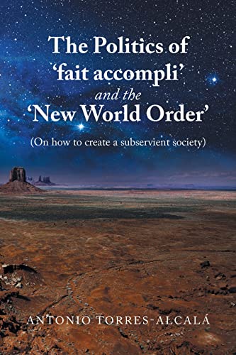 The Politics of ‘Fait Accompli’ and the ‘New World Order’: (On How to Create a Subservient Society) (English Edition)