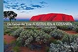 Die Farben der Erde AUSTRALIEN & OZEANIEN: Die faszinierendsten Naturlandschaften Australiens, Neuseelands und der pazifischen Inseln