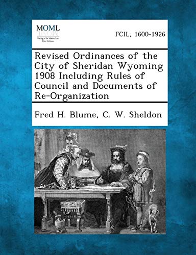 Revised Ordinances of the City of Sheridan Wyoming 1908 Including Rules of Council and Documents of Re-Organization