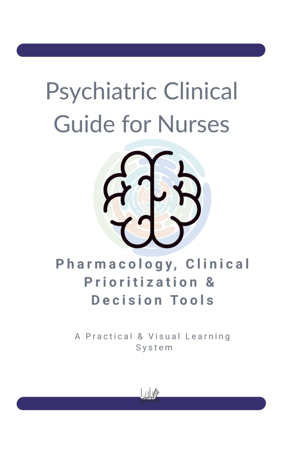 Psychiatric Clinical Guide for Nurses: Psychiatric Nursing Pharmacology, Mental Health Clinical Management & Quick Study Guide for Nurses