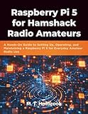 Raspberry Pi 5 for Hamshack Radio Amateurs: A Hands-On Guide to Setting Up, Operating, and Maintaining a Raspberry Pi 5 for Everyday Amateur Radio Use