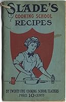 SLADE'S COOKING SCHOOL RECIPES by 25 Cooking School Teachers, together with a Collection of Household & Health Hints. Ninth Edition B0045VSQJC Book Cover