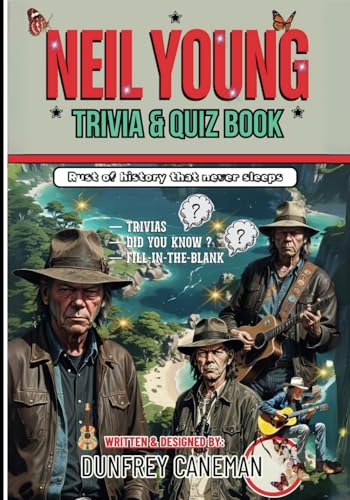 Neil Young Trivia & Quiz Book: 600+ Questions & Answers from the Rust of History That Never Sleeps | Harvest Moon of Trivia Madness