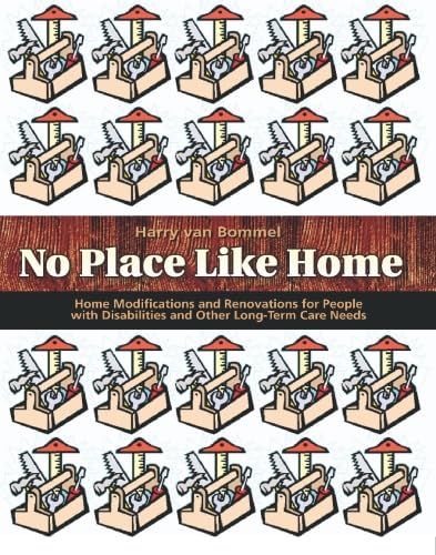No Place Like Home: Home Modifications and Renovations for Peole with Disabilities or Other Long-Term Care Needs
