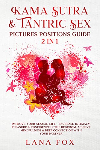 Kama Sutra & Tantric Sex Pictures Positions Guide: 2 in 1: Improve Your Sexual Life - Increase Intim