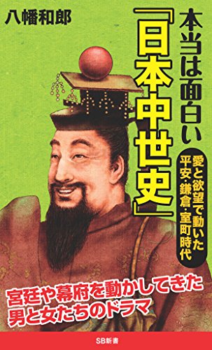 本当は面白い「日本中世史」　愛と欲望で動いた平安・鎌倉・室町時代 (SB新書)