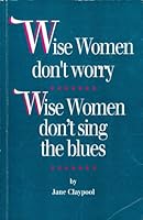 Wise Women Don't Worry, Wise Women Don't Sing the Blues 0964394839 Book Cover
