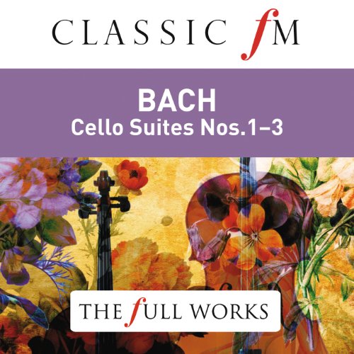 Bach: Cello Suites Nos. 1-3 (Classic FM: The Full Works) by Maurice ...