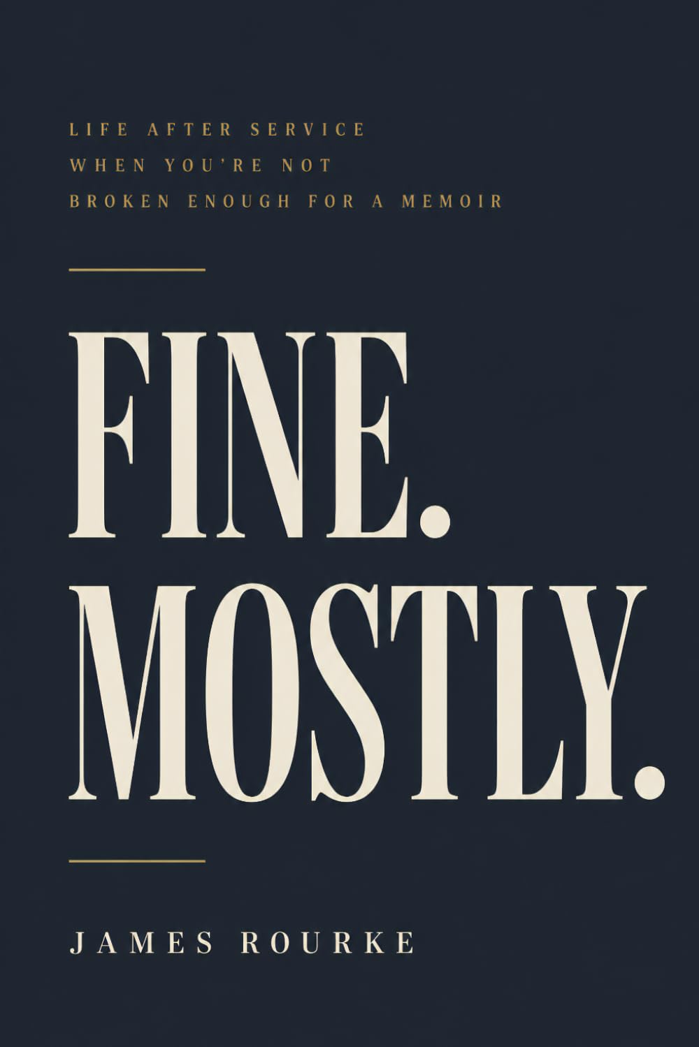 Fine. Mostly.: Life After Service When You're Not Broken Enough for a Memoir