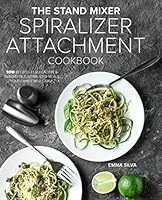 The Stand Mixer Spiralizer Attachment Cookbook: 100 Recipes for Healthy & Irresistible, Spiralized Meals Your Family Will Crave 1945056614 Book Cover