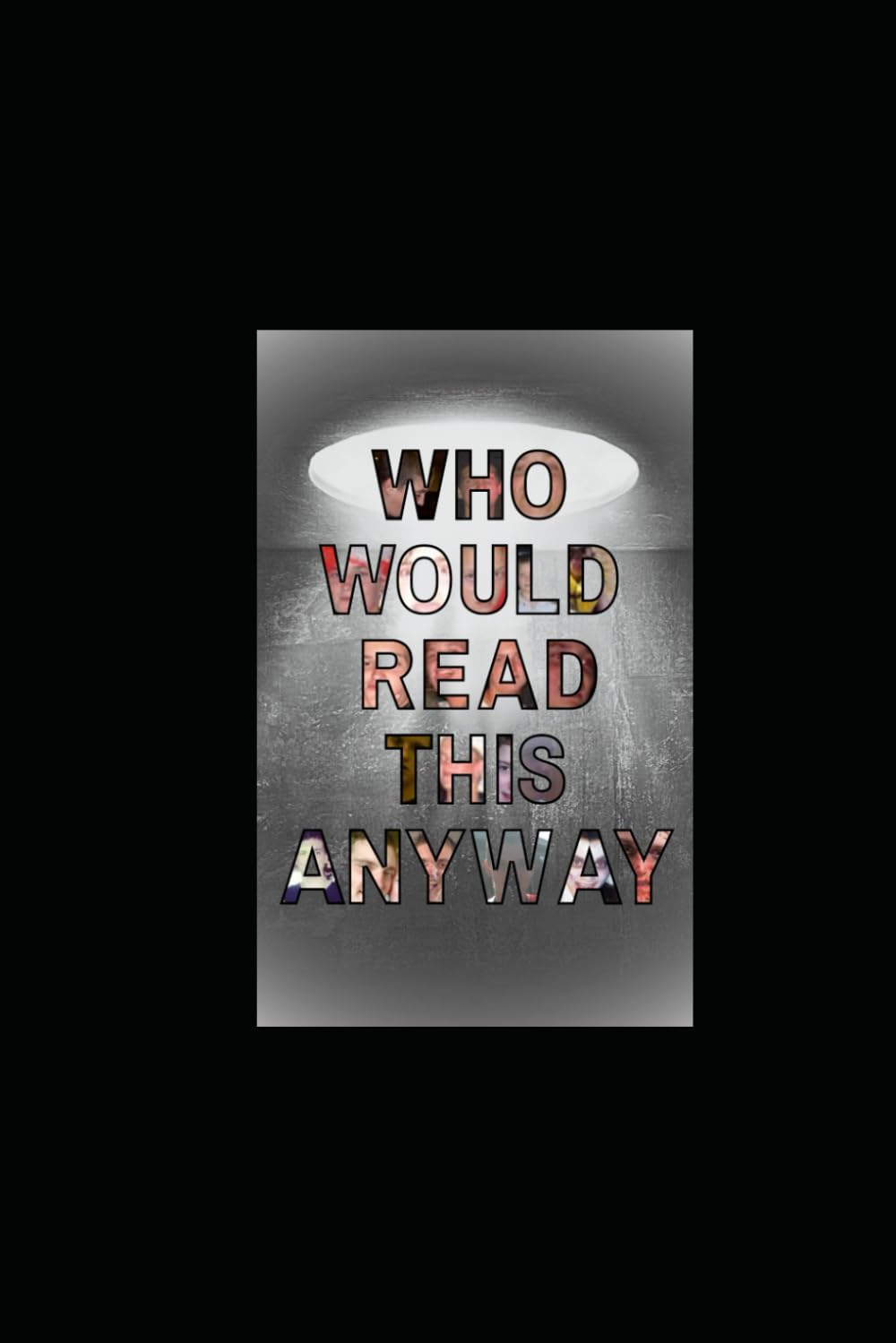 Who Would Read This Anyway!