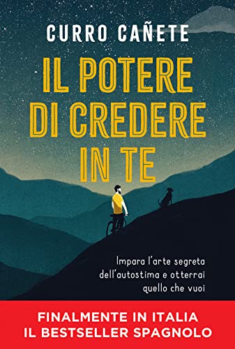 Il potere di credere in te. Impara l'arte segreta dell'autostima e otterrai quello che vuo