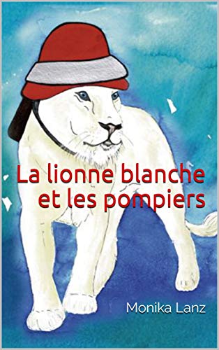 La Lionne Blanche Et Les Pompiers French Edition Kindle Edition By Lanz Monika Children Kindle Ebooks Amazon Com