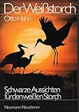 Der Weißstorch. Schwarze Aussichten für den weißen Storch - Otto HAHN 
