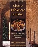 Classic Lebanese Cuisine: 170 Fresh And Healthy Mediterranean Favorites