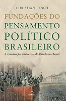 Fundações do Pensamento Político Brasileiro / A Construção Intelectual do Estado no Brasil (Volume 1)
