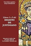 Libros 1 a 3 del Digesto de Justiniano: Texto Latino-Español y ensayo introductorio (Digesta Iustiniani Imperatoris (versión impresa)) (Spanish Edition)