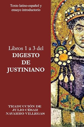 Libros 1 a 3 del Digesto de Justiniano: Texto Latino-Español y ensayo introductorio (Digesta Iustiniani Imperatoris (versión impresa)) (Spanish Edition)