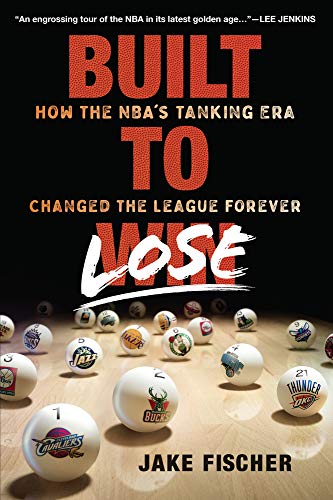 Built To Lose: How The Nbaæs Tanking Era Changed The League Forever