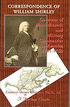 Correspondence of William Shirley, Governor of Massachusetts and Military Commander of America, 1731-1760