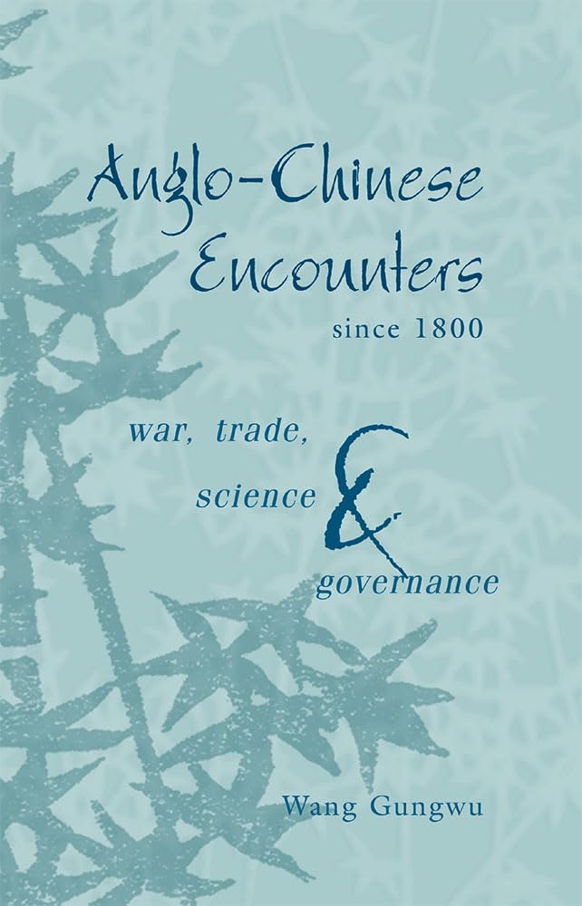 Anglo-Chinese Encounters since 1800: War, Trade, Science and Governance