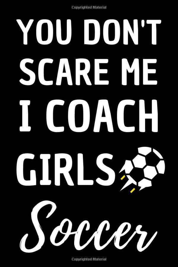 You Don't Scare Me I Coach Girls Soccer: Blank, Lined Journal | Funny Gift Soccer For Birthday, Christmas or Appreciation | Coach Gift | For Woman,