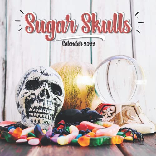 Calendar 2022 Sugar Skulls: Amazing sugar skull artwork on your wall or desk with stunning paintings, vector art, and screen printed posters  Perfect Gift Idea for Men or Women
