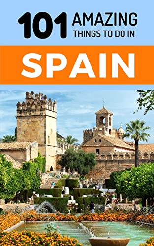101 Amazing Things To Do In Spain: Spain Travel Guide