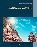 Buddhismus und Tiere: Ein Essay über Gewaltlosigkeit gegenüber Tieren anhand der Lehrreden des Buddha