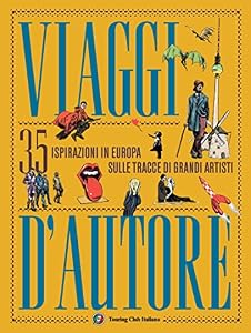Viaggi d'autore. 35 ispirazioni in Europa sulle tracce di grandi artisti