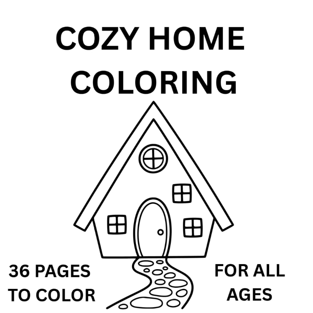 COZY HOME COLORING FOR ALL AGES, EASY, FUN AND ENTERTAINING: WITH A PAGE TO DRAW IN YOUR OWN HOME AND MANY DIFFERENT HOMES TO COLOR
