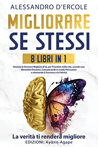MIGLIORARE SE STESSI - 8 libri in 1: Diventa la Versione Migliore di te ...