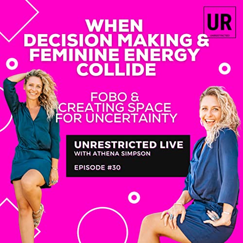 When Decision Making & Feminine Energy Collide: FOBO & Creating Space for Uncertainty - UNRESTRICTED Live #30