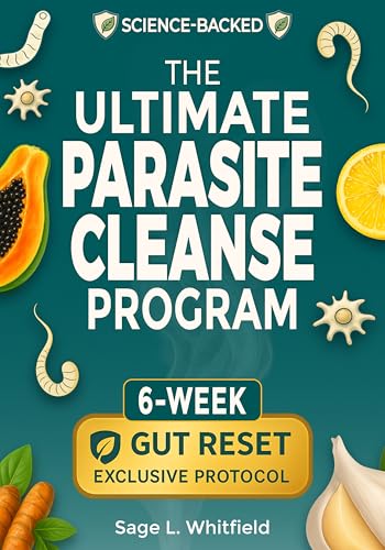 The Ultimate Parasite Cleanse Program: A 6-Week Natural At-Home Detox to Eliminate Hidden Parasites, Flatten Your Belly and Restore Lasting Vitality & Clarity—With Herbal Remedies & 15-Minute Recipes