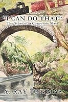 I Can Do That : The Story of a Corporate Slave 1720311064 Book Cover