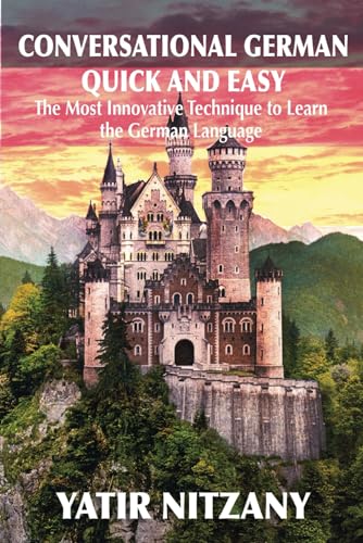 Conversational German Quick and Easy: The Most Advanced and Revolutionary Technique to Learn the German Language. For Begginers, Intermediate and Advanced Speakers