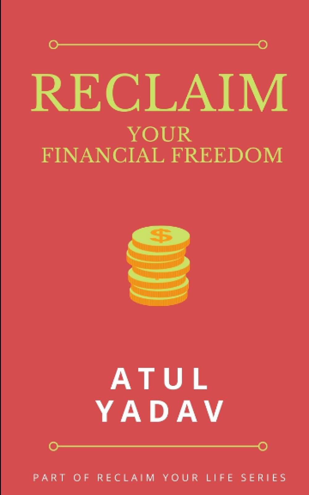 Reclaim Your Financial Freedom: A practical guide to enhance earning, boost saving, improve investing, and enjoy the freedom