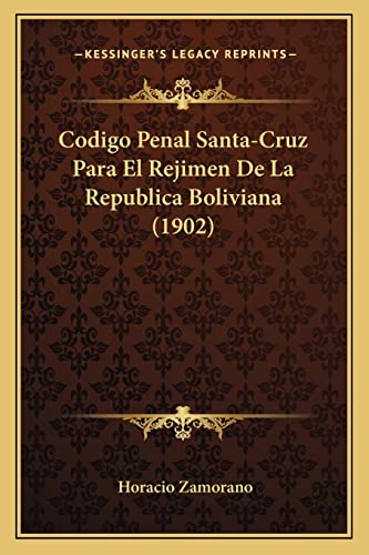 Codigo Penal Santa-Cruz Para El Rejimen De La Republica Boliviana (1902) (Spanish Edition)